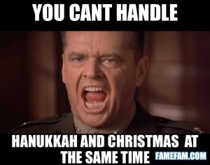You cant handle hanukkah and christmas